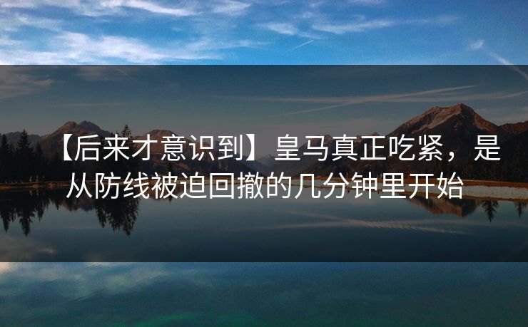 【后来才意识到】皇马真正吃紧，是从防线被迫回撤的几分钟里开始