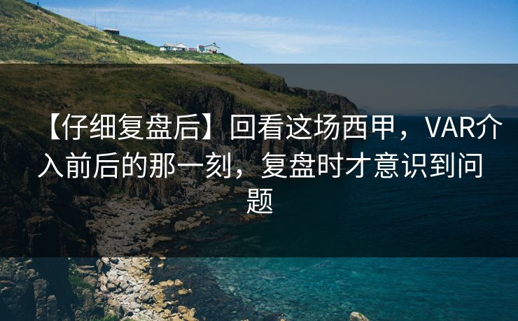 【仔细复盘后】回看这场西甲，VAR介入前后的那一刻，复盘时才意识到问题