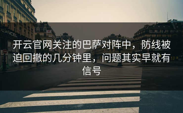 开云官网关注的巴萨对阵中，防线被迫回撤的几分钟里，问题其实早就有信号